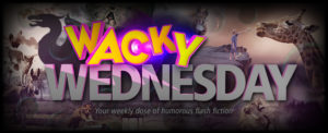 Wacky Wednesday - Your weekly dose of humorous flash fiction - S7 WW daily banner